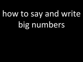 how to say and write
   big numbers
 