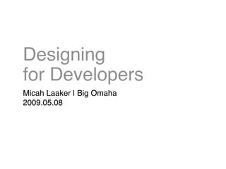 Designing
for Developers
Micah Laaker | Big Omaha
2009.05.08
 