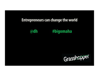Entrepreneurs can change the world

     @dh          #bigomaha
 