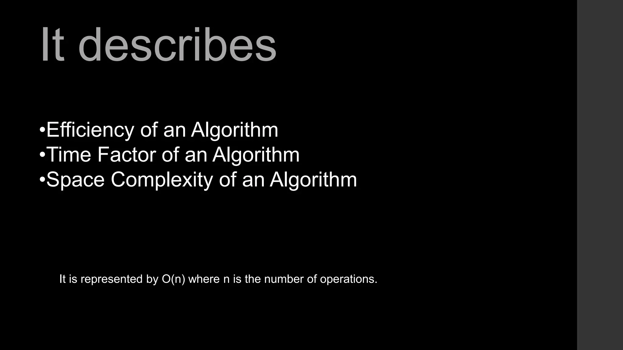 It describes
•Efficiency of an Algorithm
•Time Factor of an Algorithm
•Space Complexity of an Algorithm
It is represented by O(n) where n is the number of operations.
 