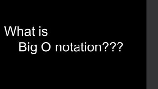 What is
Big O notation???
 