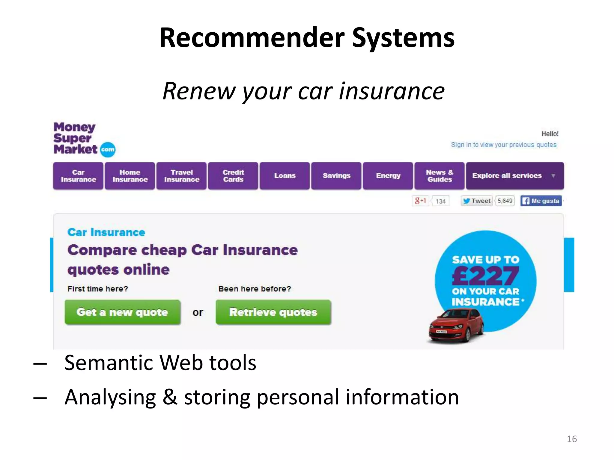 Recommender Systems 
16 
Renew your car insurance 
– Semantic Web tools 
– Analysing & storing personal information 
 