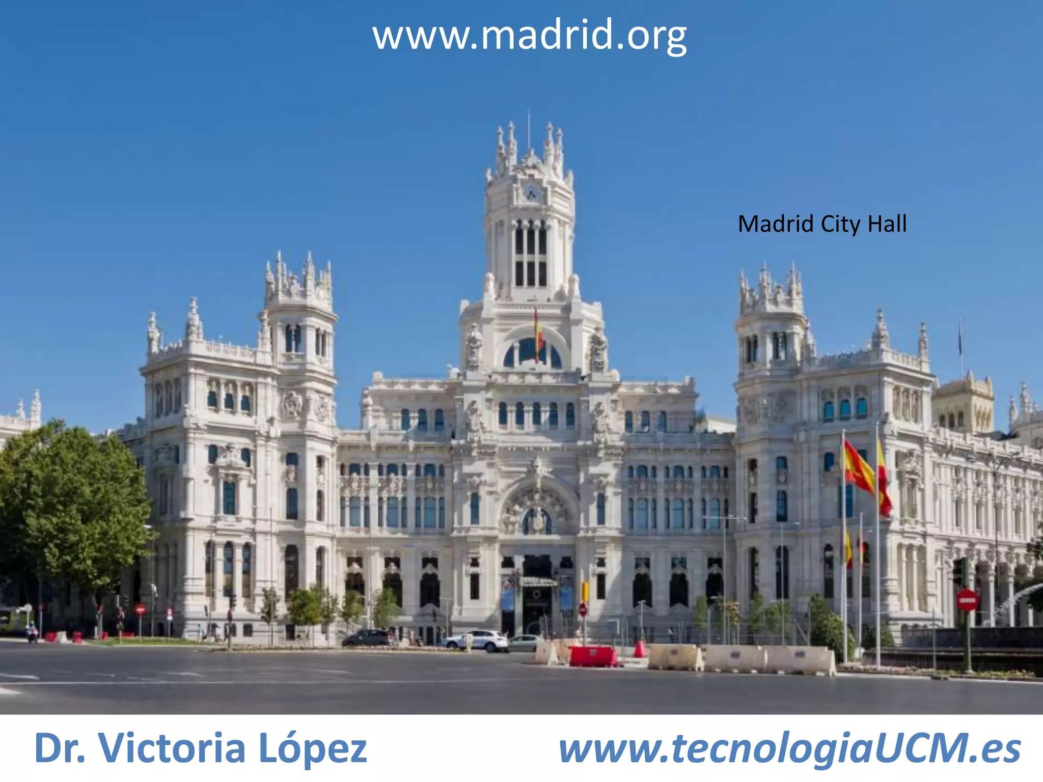 www.madrid.org 
Madrid City Hall 
Dr. Victoria López www.tecnologiaUCM.es 
