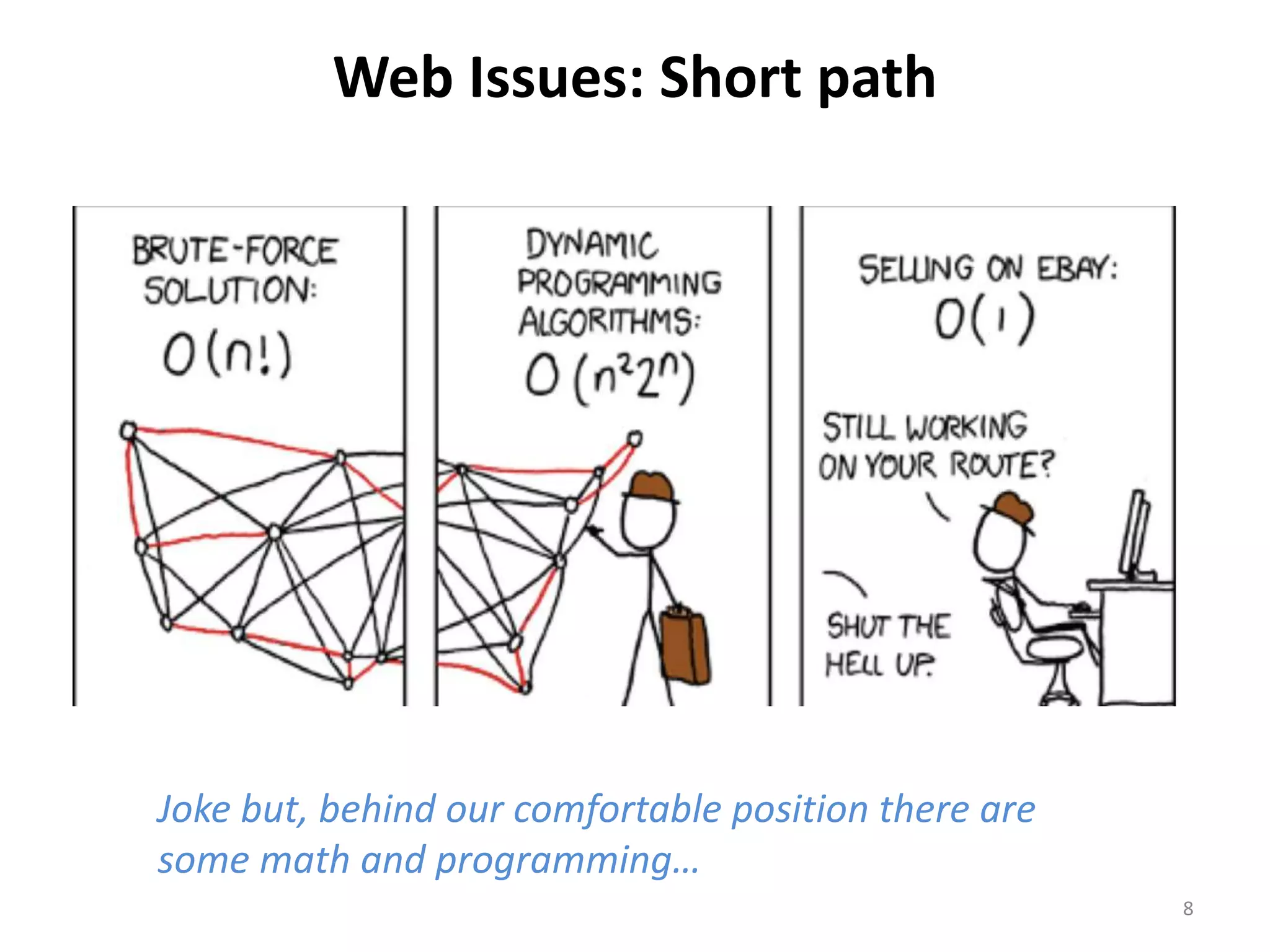 Web Issues: Short path 
8 
Joke but, behind our comfortable position there are 
some math and programming… 
 