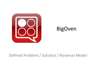 BigOven	
  	
  
Deﬁned	
  Problem	
  /	
  Solu5on	
  /	
  Revenue	
  Model	
  
 