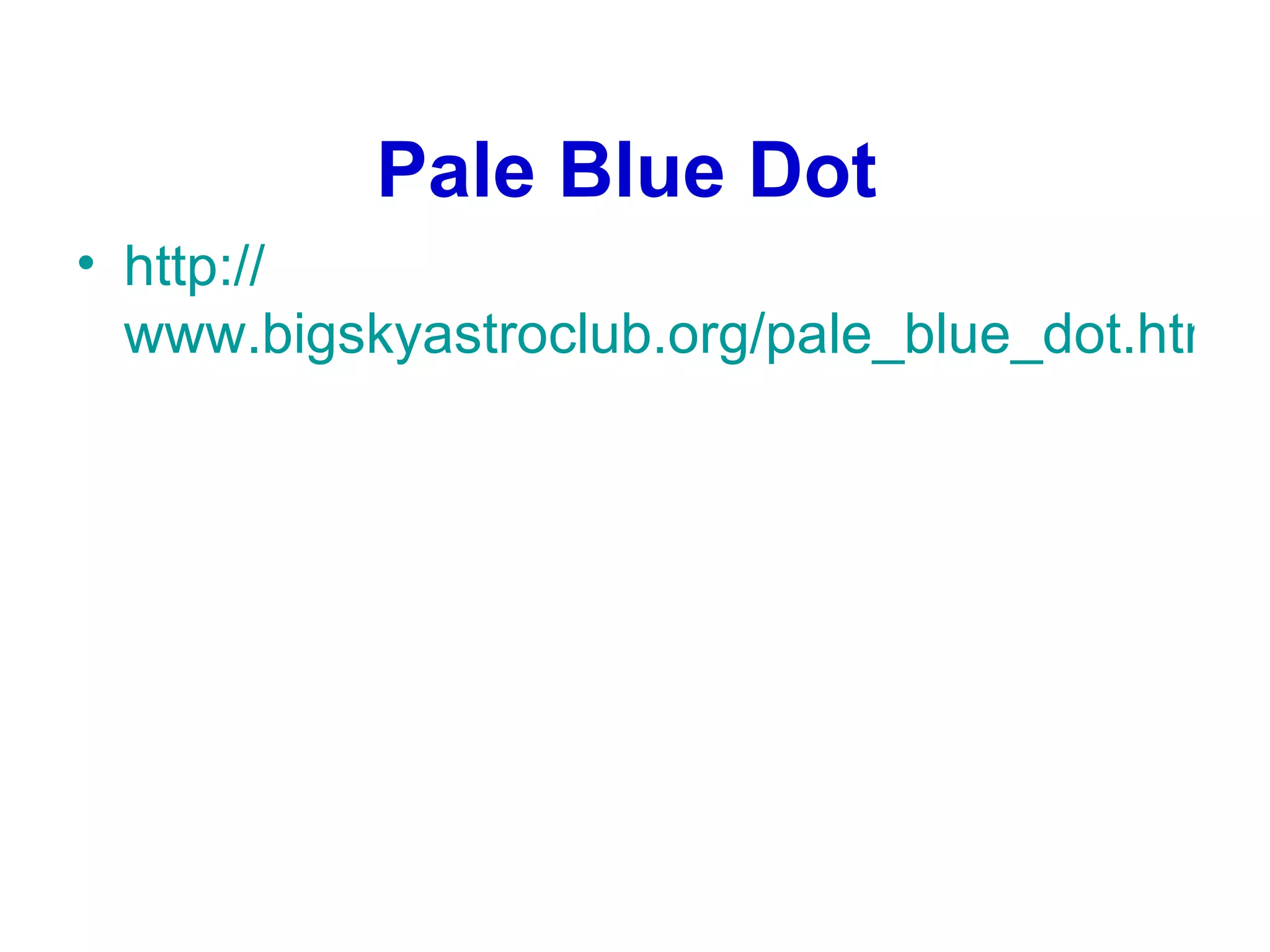 Pale Blue Dot http:// www.bigskyastroclub.org/pale_blue_dot.htm 