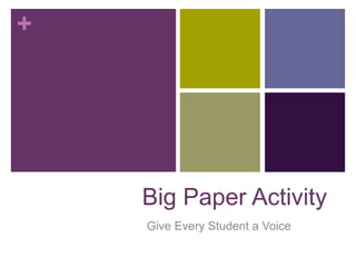 +
Big Paper Activity
Give Every Student a Voice
 