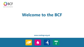 www.coatings.org.ukwww.coatings.org.uk
Welcome to the BCF
 