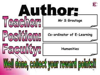 Faculty: Position: Teacher: Humanities Co-ordinator of E-Learning Mr S Groutage Author: Well done, collect your reward points!! 