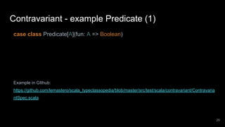 case class Predicate[A](fun: A => Boolean)
Example in GIthub:
https://github.com/lemastero/scala_typeclassopedia/blob/mast...