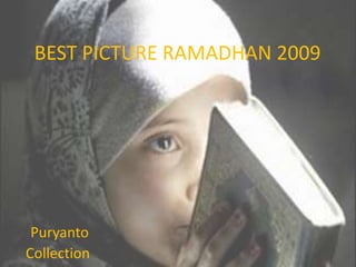 BEST PICTURE RAMADHAN 2009
Puryanto
Collection
 