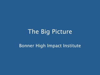 The Big Picture

Bonner High Impact Institute
 
