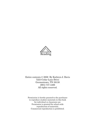 Entire contents © 2008 By Kathryn J. Davis
7223 Cedar Lane Drive
Germantown, TN 38138
(901) 737-4466
All rights reserved.
Permission is hereby granted to the purchaser
to reproduce student materials in this book
for individual or classroom use.
Permission is granted for school-wide
reproduction of materials.
Commercial reproduction is prohibited.
 