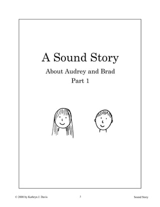 © 2008 by Kathryn J. Davis Sound Story3
A Sound Story
About Audrey and Brad
Part 1
 