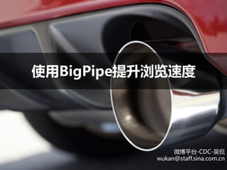 使用BigPipe提升浏览速度




                微博平台-CDC-吴侃
           wukan@staff.sina.com.cn
 