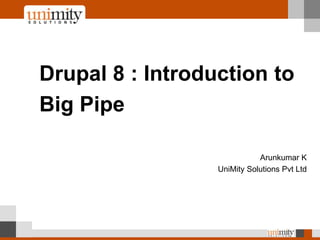 Drupal 8 : Introduction to
Big Pipe
Arunkumar K
UniMity Solutions Pvt Ltd
 
