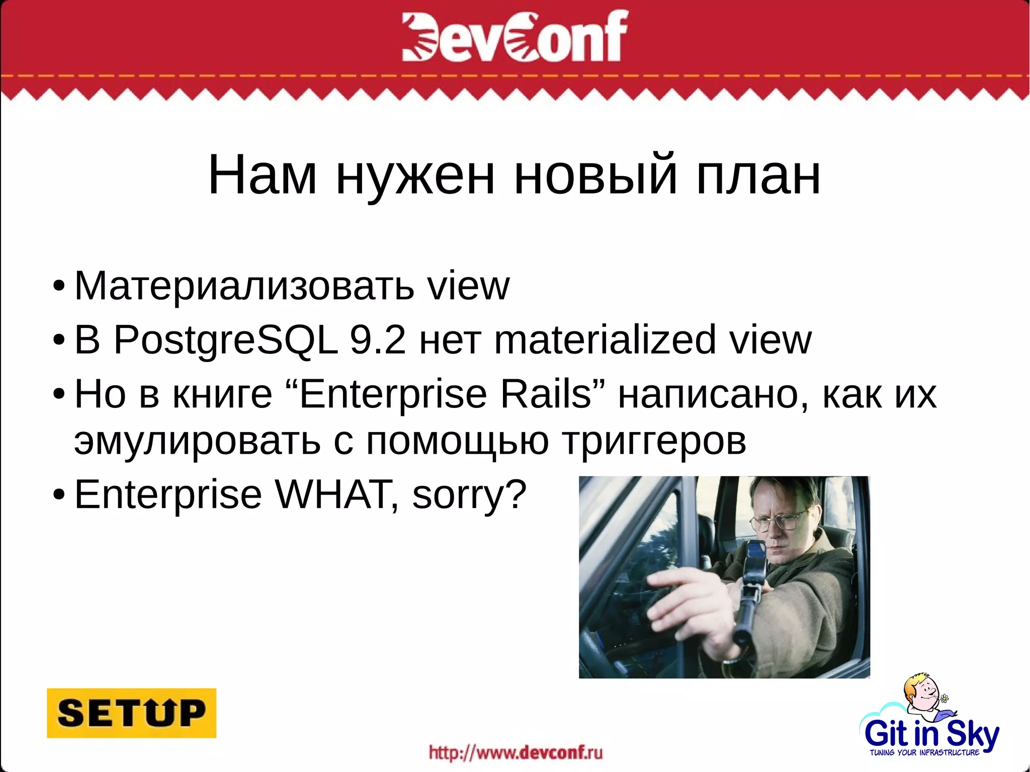 Нам нужен новый план
● Материализовать view
● В PostgreSQL 9.2 нет materialized view
● Но в книге “Enterprise Rails” написано, как их
эмулировать с помощью триггеров
● Enterprise WHAT, sorry?
 