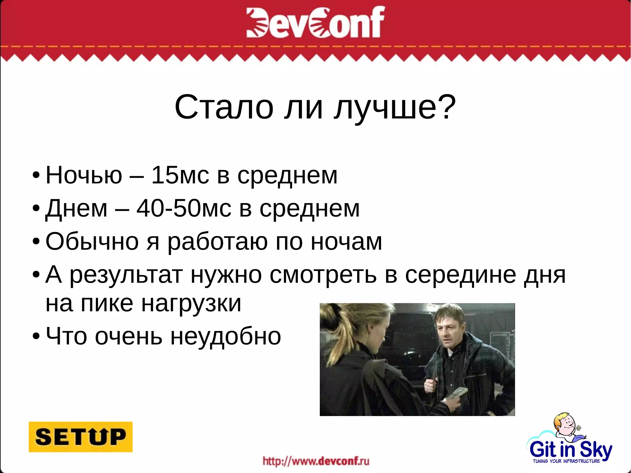 Стало ли лучше?
● Ночью – 15мс в среднем
● Днем – 40-50мс в среднем
● Обычно я работаю по ночам
● А результат нужно смотреть в середине дня
на пике нагрузки
● Что очень неудобно
 