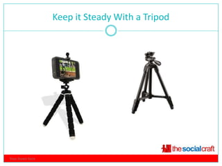 Keep it Steady With a Tripod
                                4




Your footer here
 