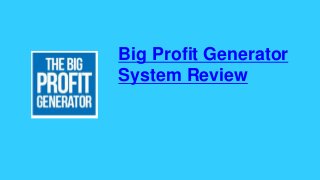 Big Profit Generator
System Review
 