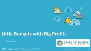 1| @State_of_Search @navahf @WordStream nhopkins@wordStream.com
Little Budgets with Big Profits
Navah Hopkins
 