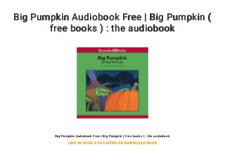 Big Pumpkin Audiobook Free | Big Pumpkin (
free books ) : the audiobook
Big Pumpkin Audiobook Free | Big Pumpkin ( free books ) : the audiobook
LINK IN PAGE 4 TO LISTEN OR DOWNLOAD BOOK
 
