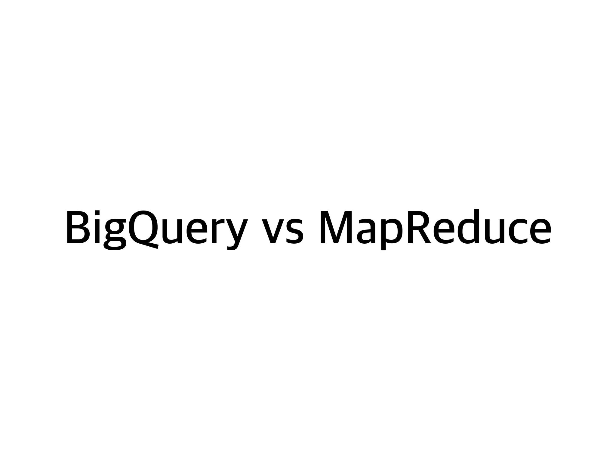 BigQuery vs MapReduce
 