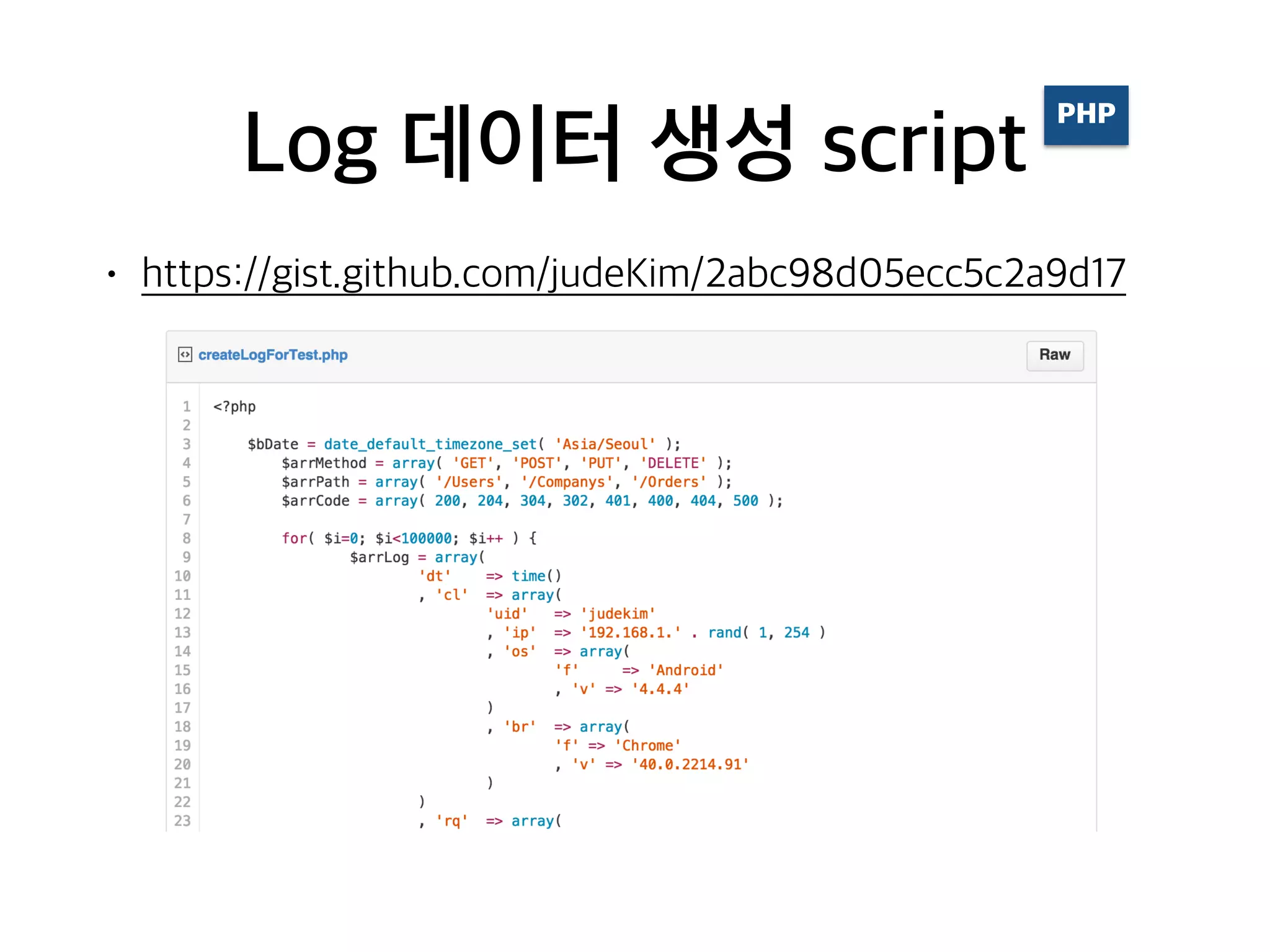 Log 데이터 생성 script
• https://gist.github.com/judeKim/2abc98d05ecc5c2a9d17
PHP
 