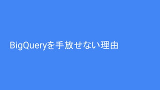 BigQueryを手放せない理由
 