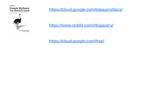https://cloud.google.com/bigquery/docs/
https://www.reddit.com/r/bigquery/
https://cloud.google.com/free/
 