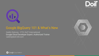 Section Slide Template Option 2
Put your subtitle here. Feel free to pick from the handful of pretty Google colors available to you.
Make the subtitle something clever. People will think it’s neat.
Google BigQuery 101 & What’s New
Vadim Solovey - CTO, DoIT International
Google Cloud Developer Expert | Authorized Trainer
vadim@doit-intl.com
 