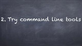 2. Try command line tools
 