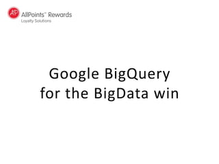 Google BigQuery
for the BigData win
 
