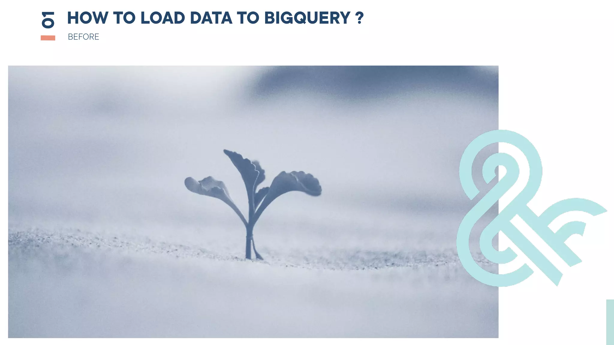 HOW TO LOAD DATA TO BIGQUERY ?
01
BEFORE
 