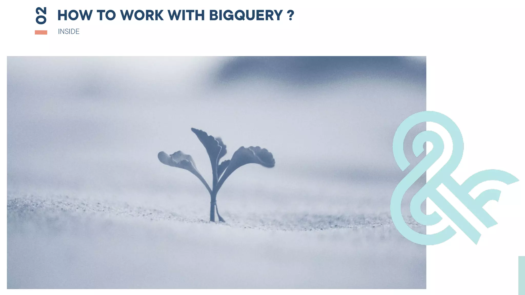 HOW TO WORK WITH BIGQUERY ?
02
INSIDE
 