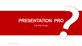 PRESENTATION PRO
Title ݺߣ Design
www.PresentationPro.com
 