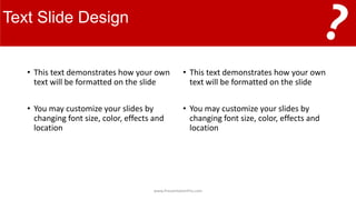 Text ݺߣ Design
• This text demonstrates how your own
text will be formatted on the slide
• You may customize your slides by
changing font size, color, effects and
location
• This text demonstrates how your own
text will be formatted on the slide
• You may customize your slides by
changing font size, color, effects and
location
www.PresentationPro.com
 