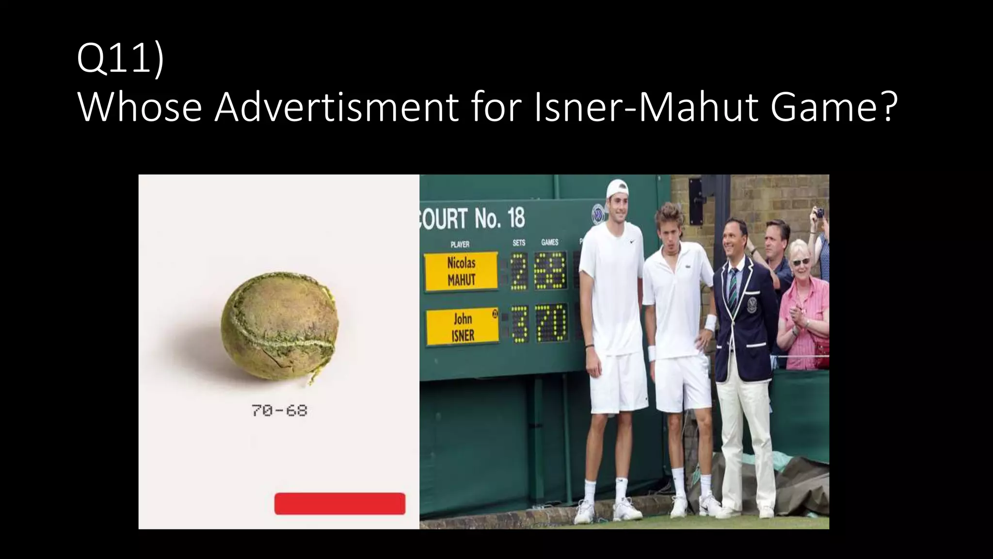 Q11)
Whose Advertisment for Isner-Mahut Game?
 