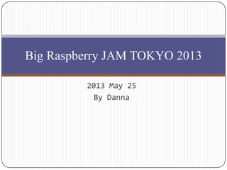 2013 May 25
By Danna
Big Raspberry JAM TOKYO 2013
 