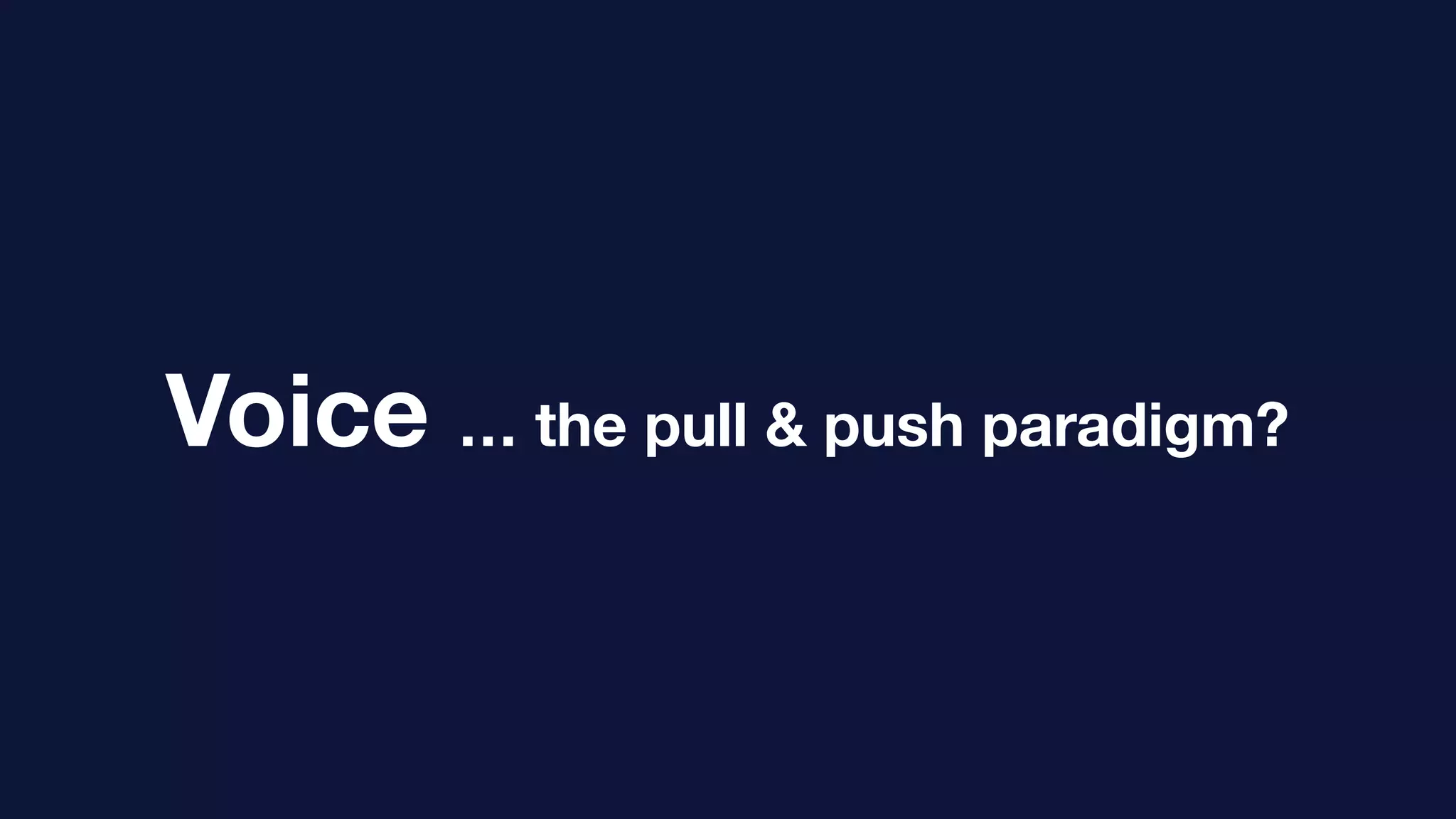 Voice … the pull & push paradigm?
 