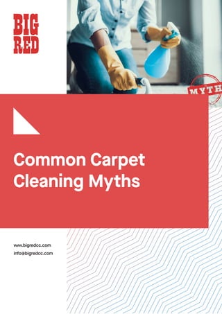 Common Carpet
Cleaning Myths
www.bigredcc.com
info@bigredcc.com
 
