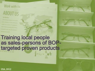 Training local people
as sales-persons of BOP-
targeted proven products


USA, 2012
 