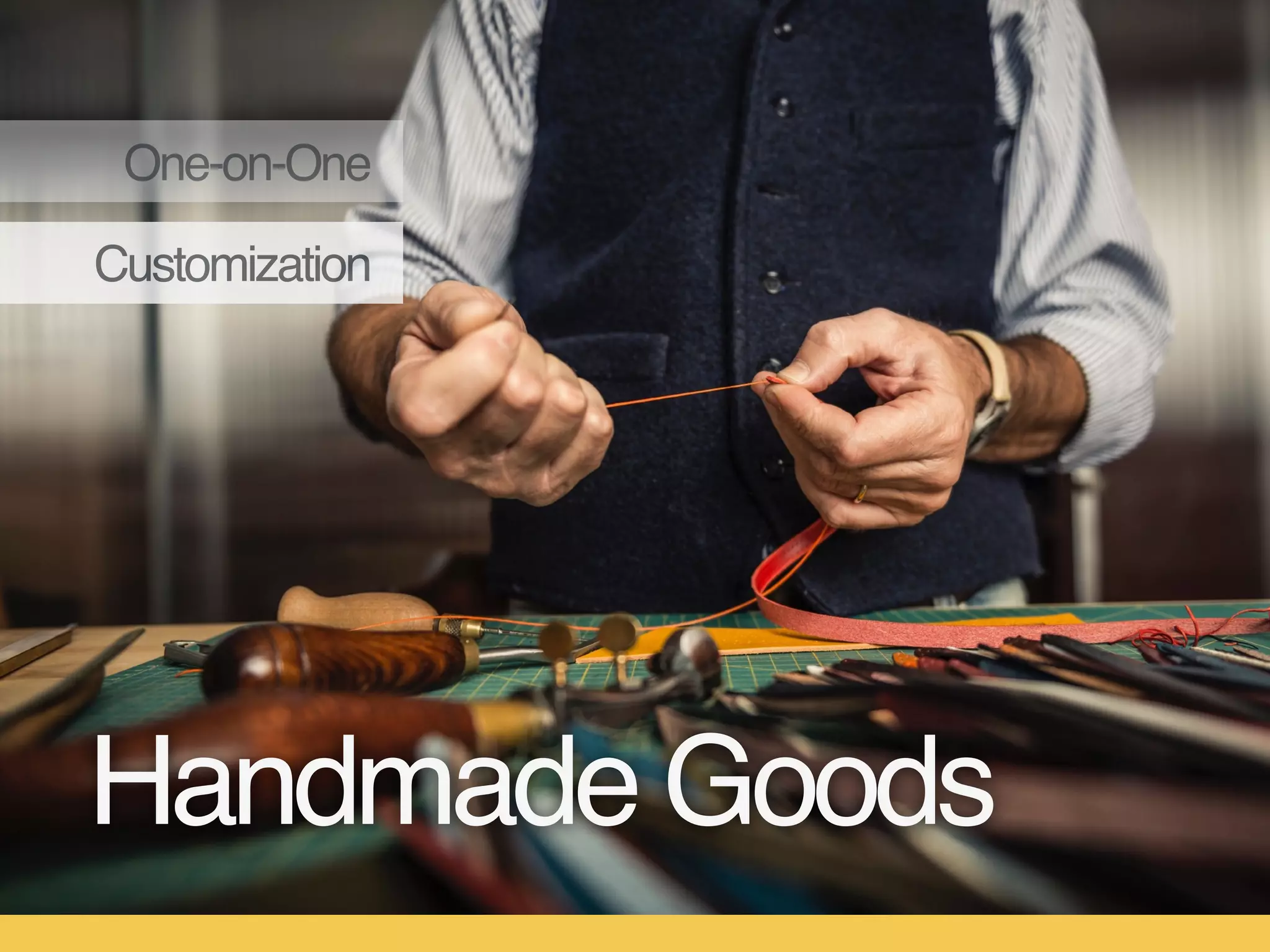 Customization
One-on-One
Handmade Goods
 