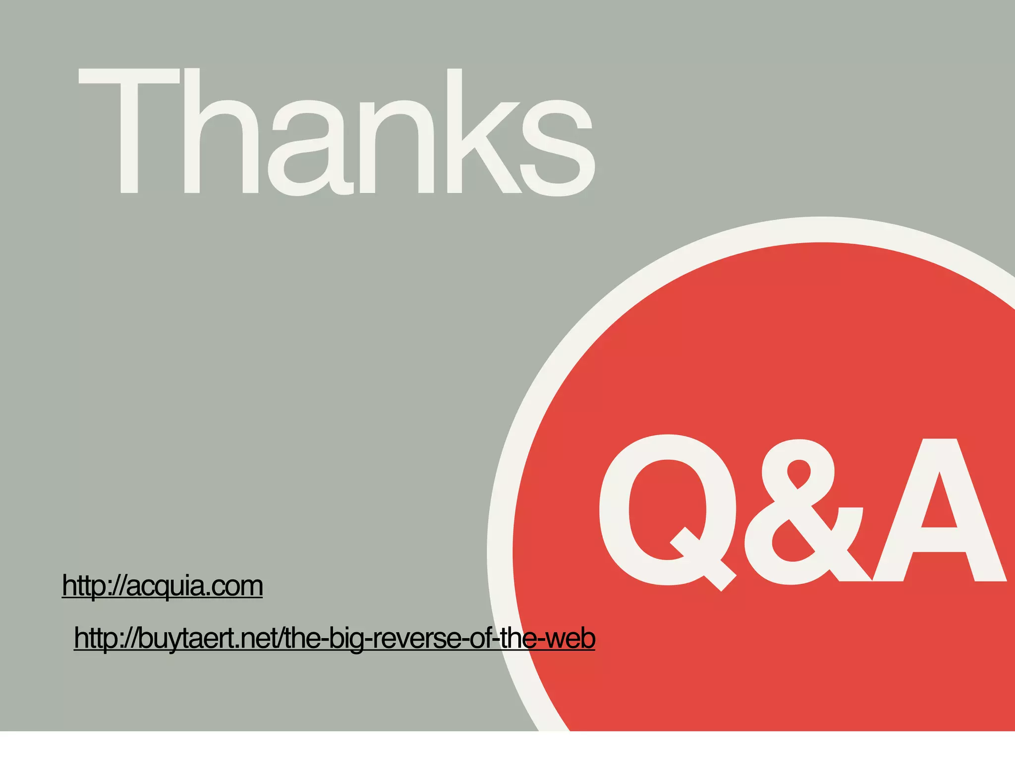 Q&A
Thanks
http://buytaert.net/the-big-reverse-of-the-web
http://acquia.com
 