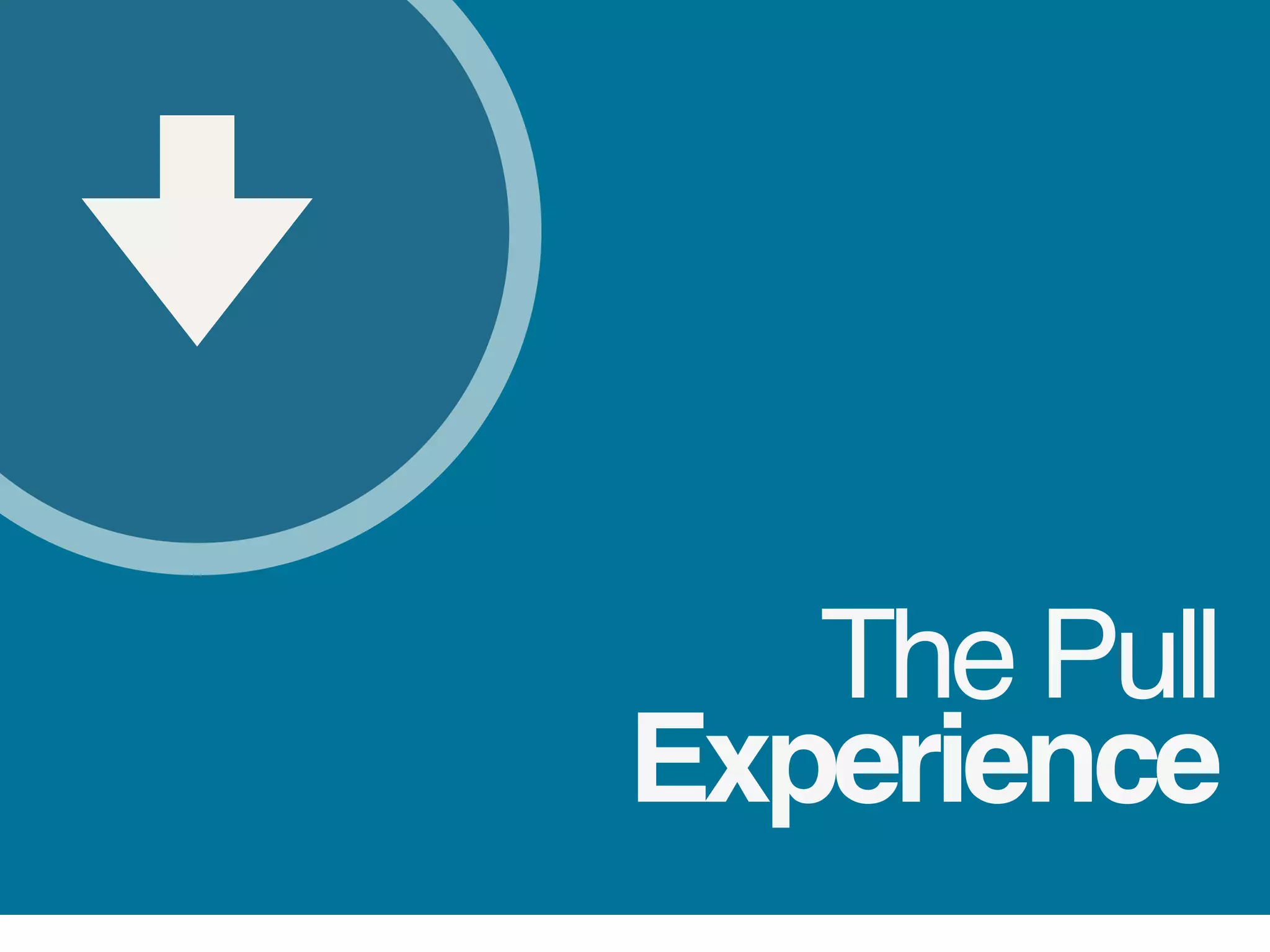The Pull
Experience
 