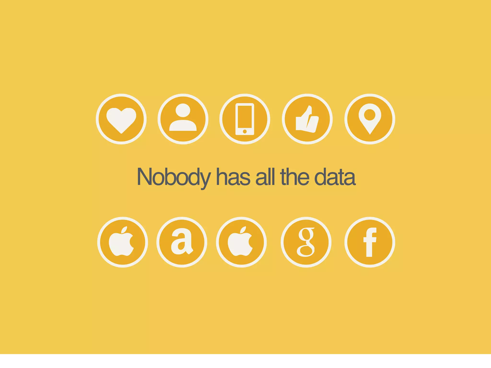 Nobody has all the data
 