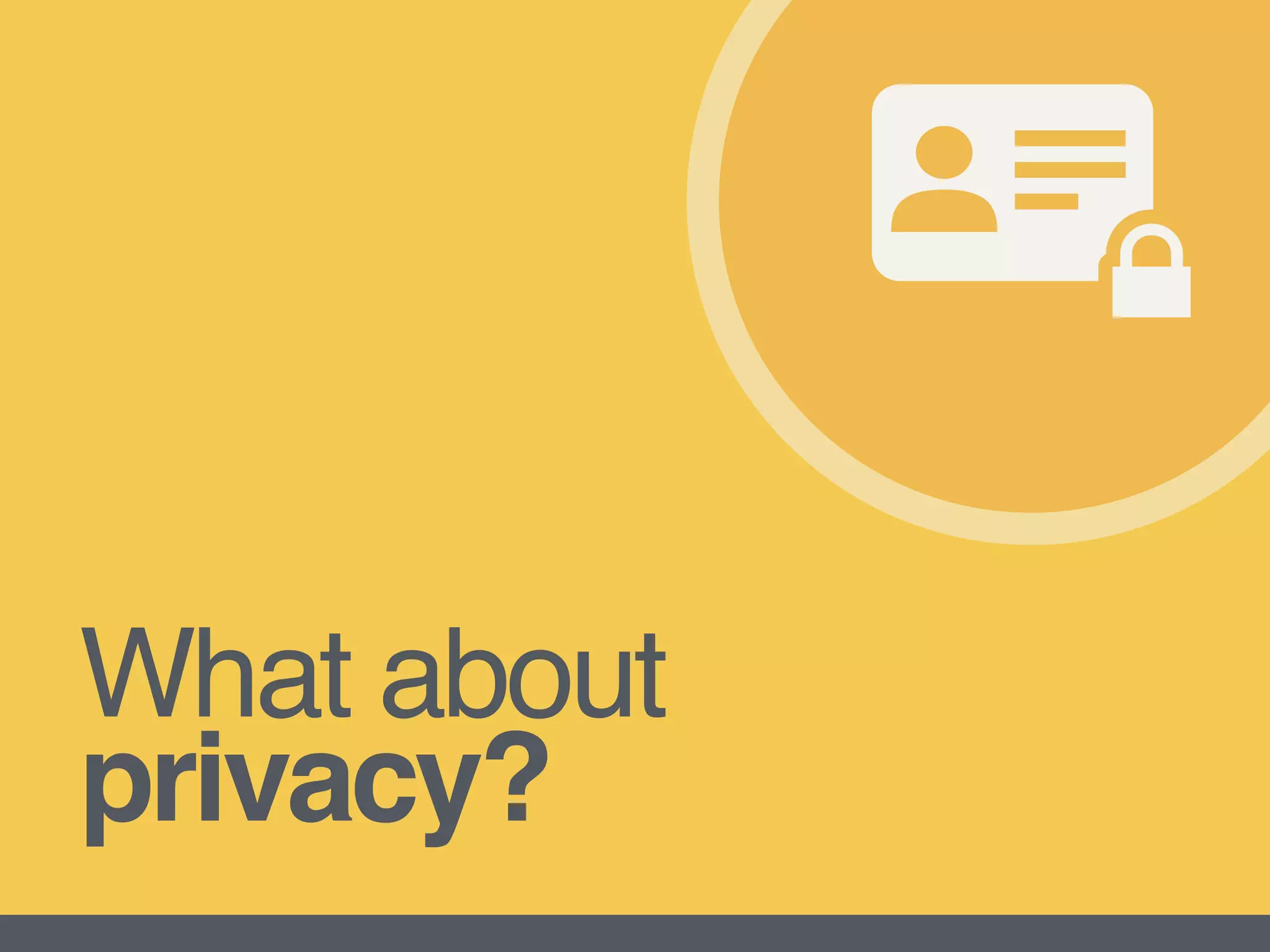What about  
privacy?
 