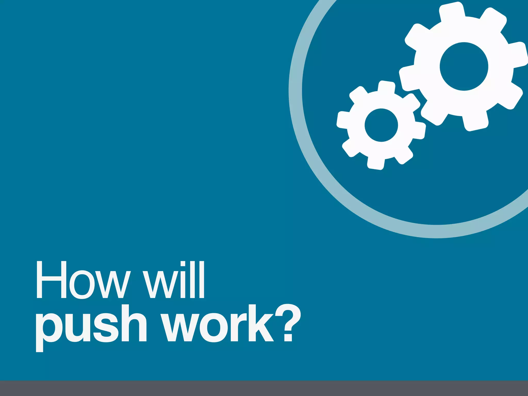 How will  
push work?
 