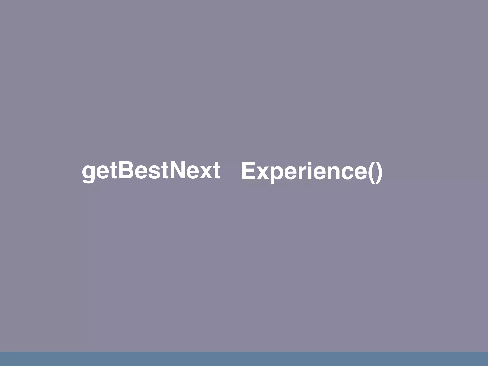 getBestNext Experience()
 