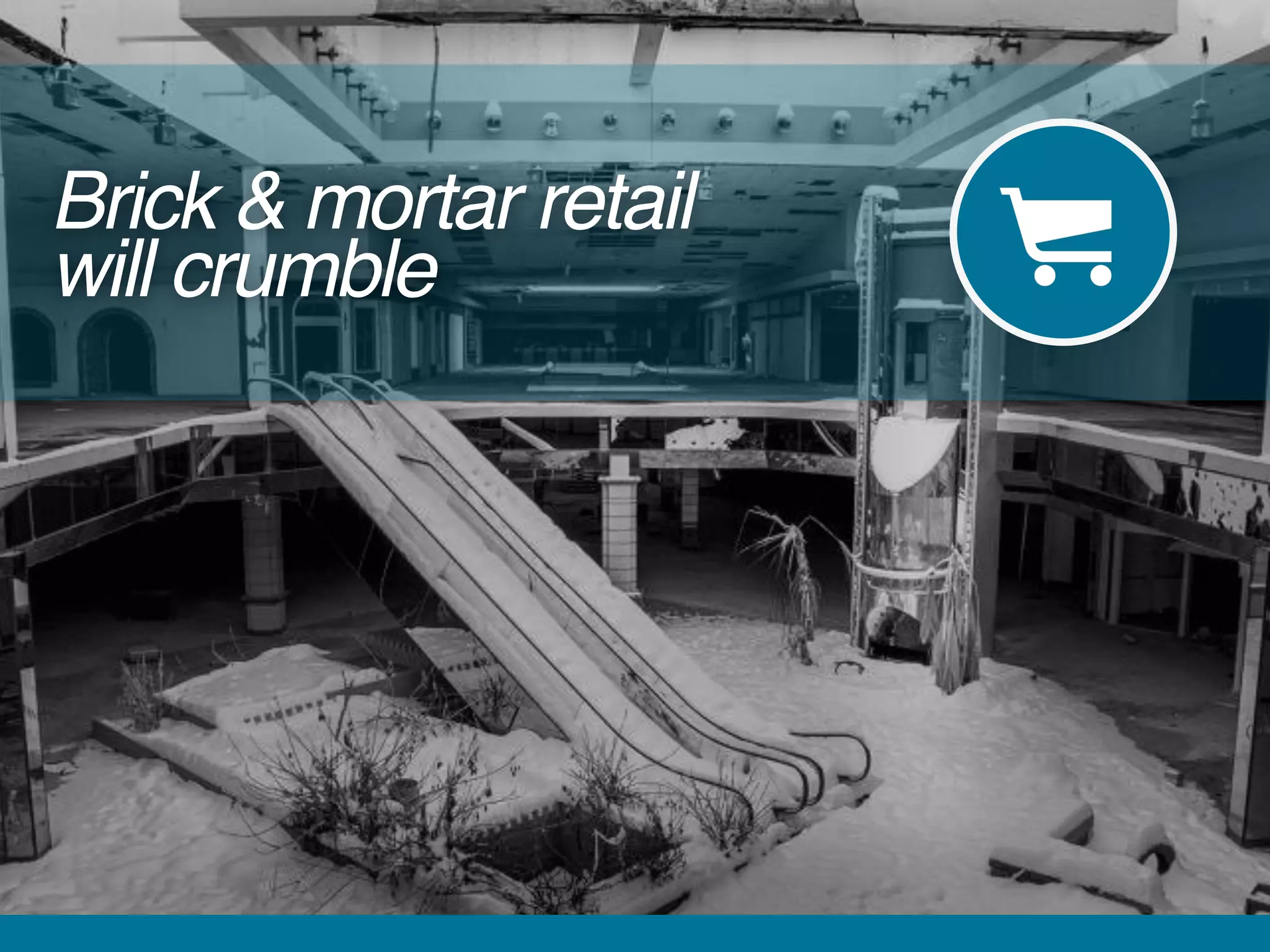 Brick & mortar retail  
will crumble
 